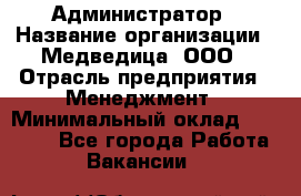 Администратор › Название организации ­ Медведица, ООО › Отрасль предприятия ­ Менеджмент › Минимальный оклад ­ 39 600 - Все города Работа » Вакансии   